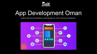 App Development Oman
W W W. B E O N T O P O M A N . C O M / M O B I L E - A P P - D E V E L O P M E N T
 