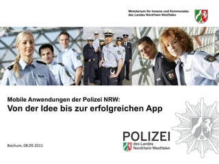 Mobile Anwendungen der Polizei NRW:
Von der Idee bis zur erfolgreichen App



Bochum, 08.09.2011
 