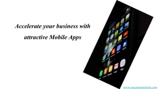 www.macmininfotech.com
Accelerate your business with
attractive Mobile Apps
 