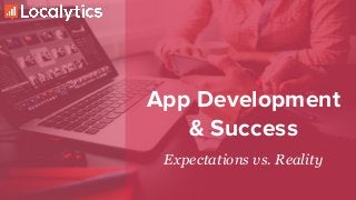 App Development
& Success
Expectations vs. Reality
 