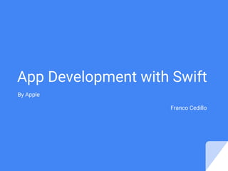 App Development with Swift
By Apple
Franco Cedillo
 