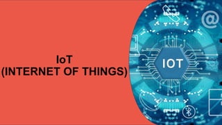 IoT
(INTERNET OF THINGS)
 