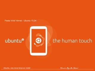 Ubuntu, una nova força en mòbil Ubuntu App Dev School
Festa Vivid Vervet - Ubuntu 15.04
 
