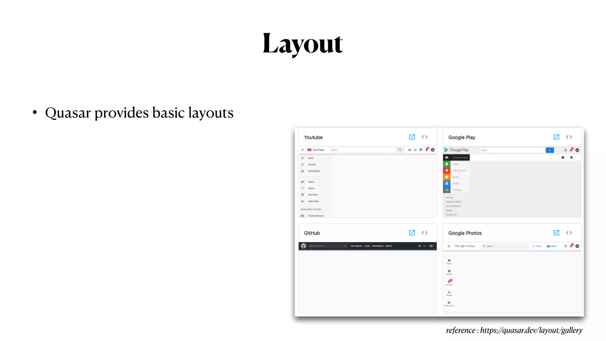 Layout
• Quasar provides basic layouts
reference : https://quasar.dev/layout/gallery
 