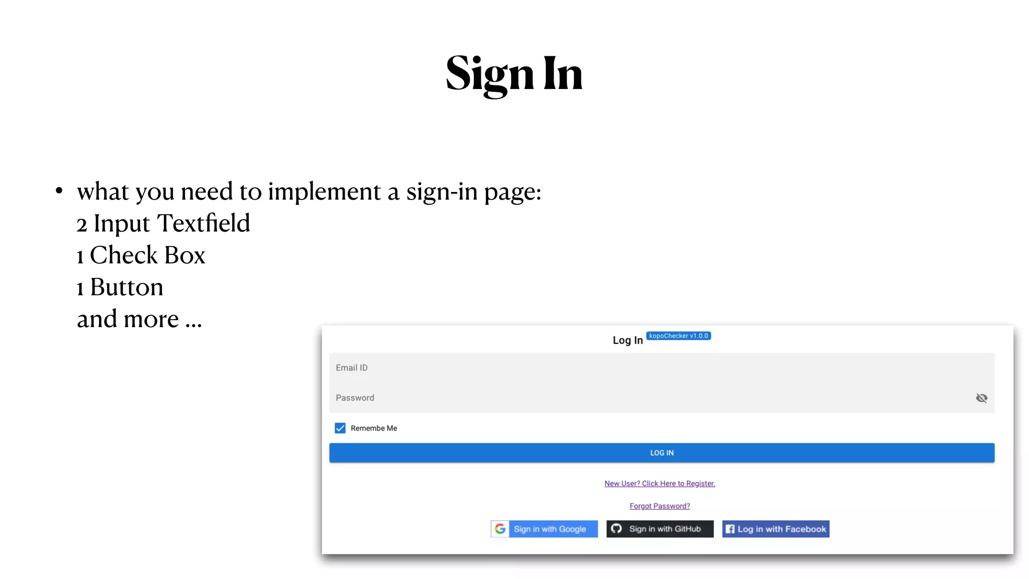 SignIn
• what you need to implement a sign-in page:
 
2 Input Text
fi
eld
 
1 Check Box
 
1 Button
 
and more …
 