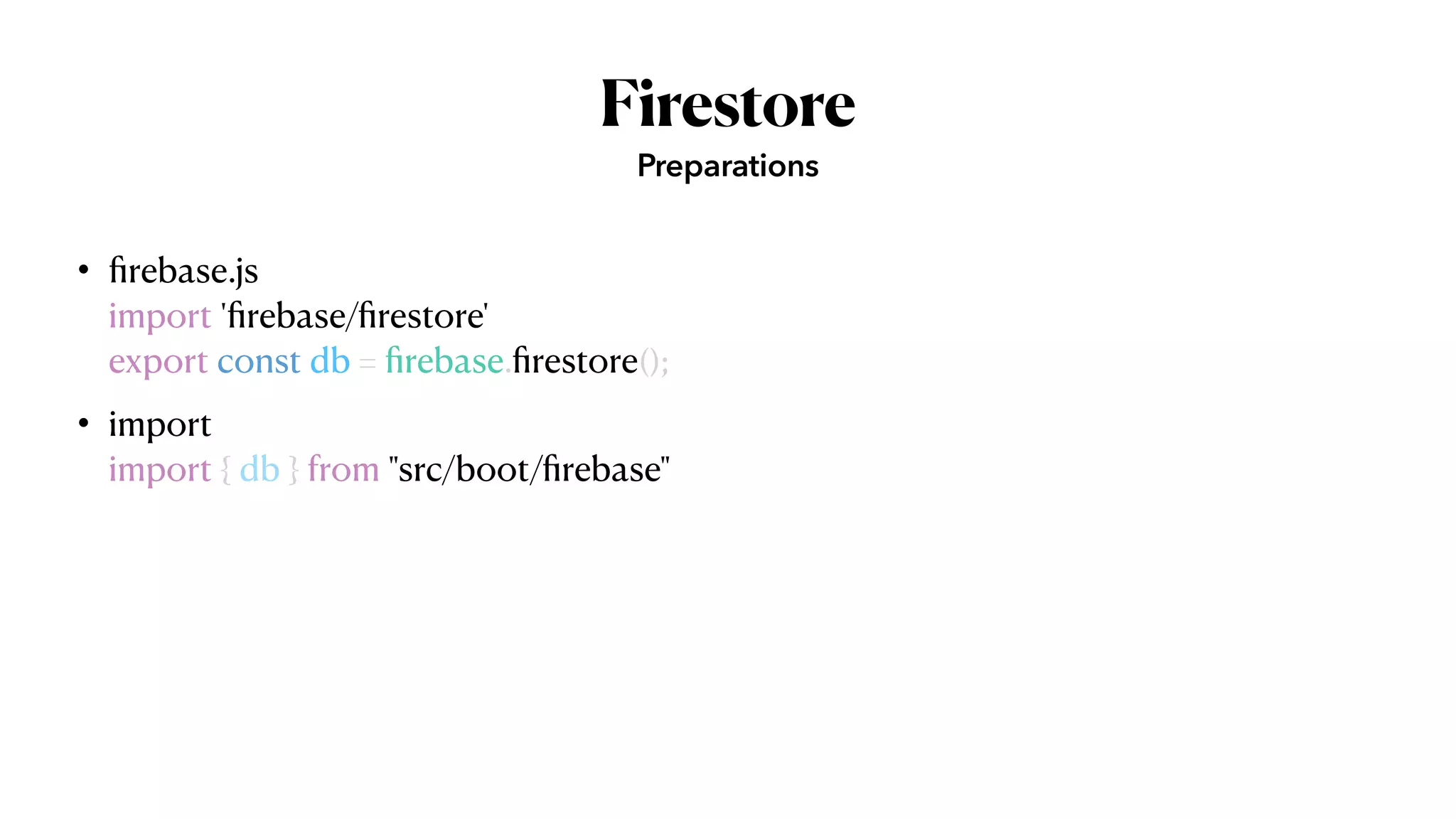 Firestore
•
fi
rebase.js
 
import '
fi
rebase/
fi
restore'
 
export const db =
fi
rebase.
fi
restore();


• import
 
import { db } from "src/boot/
fi
rebase"
Preparations
 