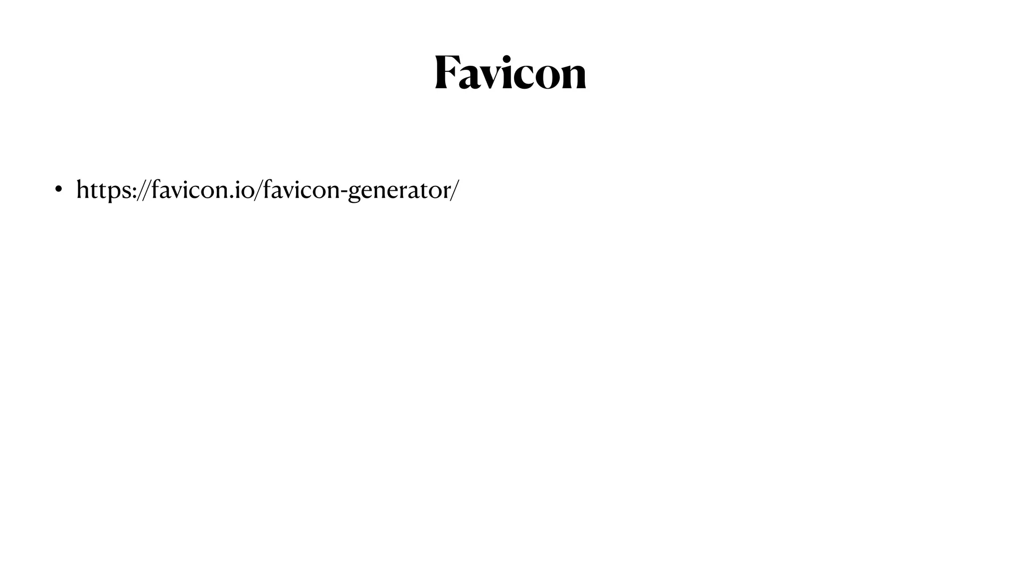Favicon
• https://favicon.io/favicon-generator/
 