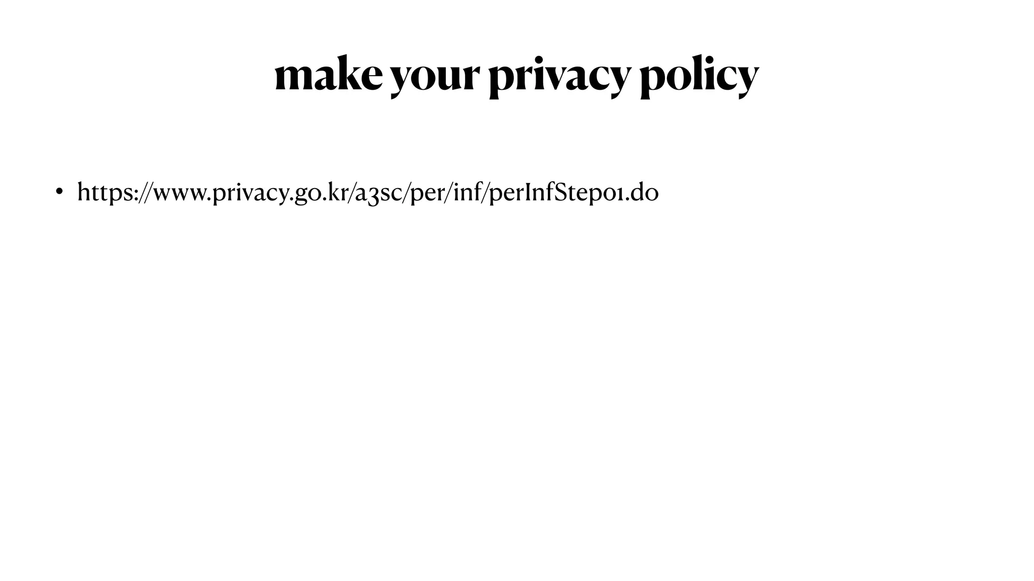 makeyourprivacypolicy
• https://www.privacy.go.kr/a3sc/per/inf/perInfStep01.do
 