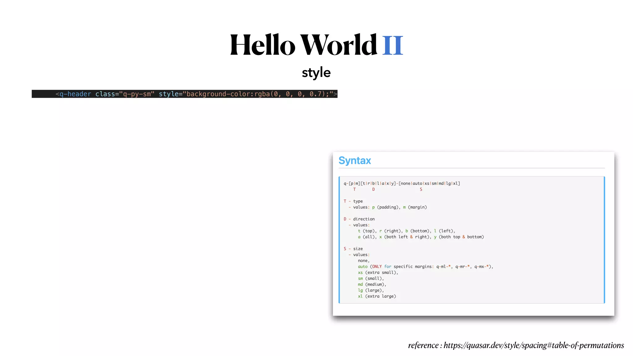 HelloWorldⅡ
style
<q-header class="q-py-sm" style="background-color:rgba(0, 0, 0, 0.7);">
reference : https://quasar.dev/style/spacing#table-of-permutations
 