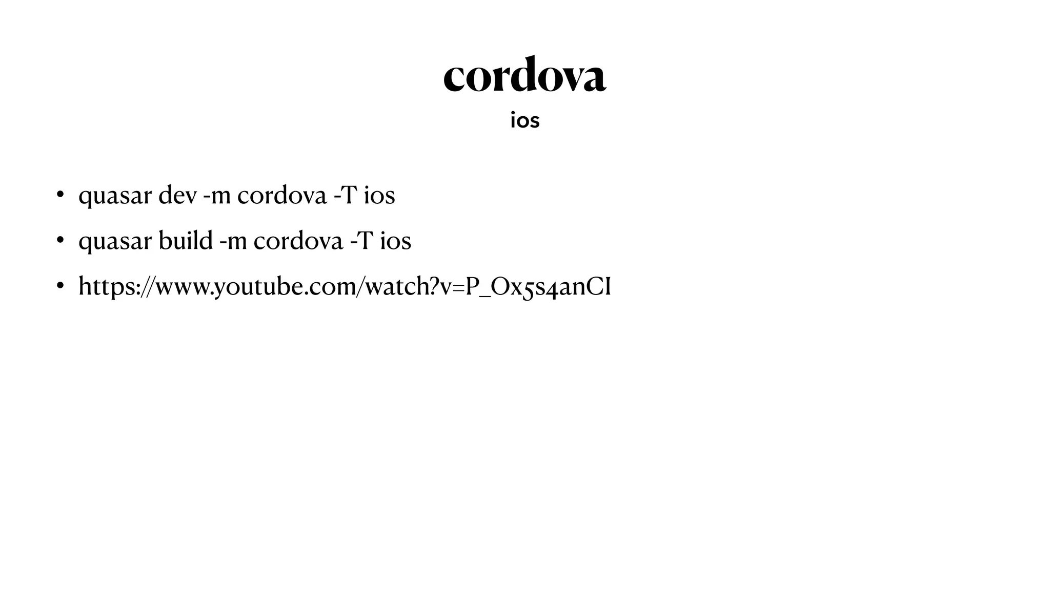 cordova
• quasar dev -m cordova -T ios


• quasar build -m cordova -T ios


• https://www.youtube.com/watch?v=P_Ox5s4anCI
ios
 