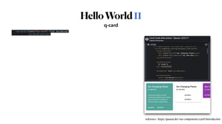 HelloWorldⅡ
q-card
<q-card class="my-card" flat bordered>


<q-card-section>
reference : https://quasar.dev/vue-components/card#introduction
 