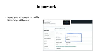 homework
• deploy your web pages via netlify
 
https://app.netlify.com/
 