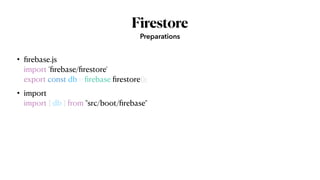 Firestore
•
fi
rebase.js
 
import '
fi
rebase/
fi
restore'
 
export const db =
fi
rebase.
fi
restore();


• import
 
import { db } from "src/boot/
fi
rebase"
Preparations
 