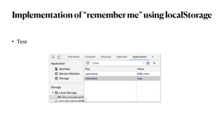 Implementationof“rememberme”usinglocalStorage
• Test
 