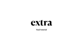 Vue3 tutorial
extra
 