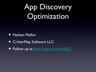 App Discovery
Optimization
• Nathan Mellor
• CritterMap Software LLC
• Follow up at http://eepurl.com/d9tZj

 