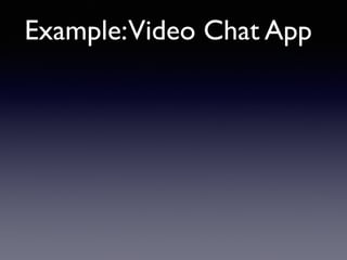 Example: Video Chat App 
 