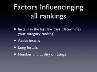 Factors Influencinging 
all rankings 
• Installs in the last few days (determines 
your category ranking) 
• Active installs 
• Long Installs 
• Number and quality of ratings 
 