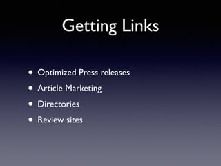 Getting Links 
• Optimized Press releases 
• Article Marketing 
• Directories 
• Review sites 
 