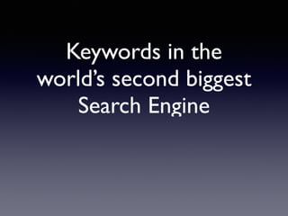 Keywords in the 
world’s second biggest 
Search Engine 
 