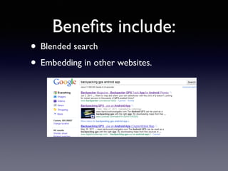 Benefits include: 
• Blended search 
• Embedding in other websites. 
 
