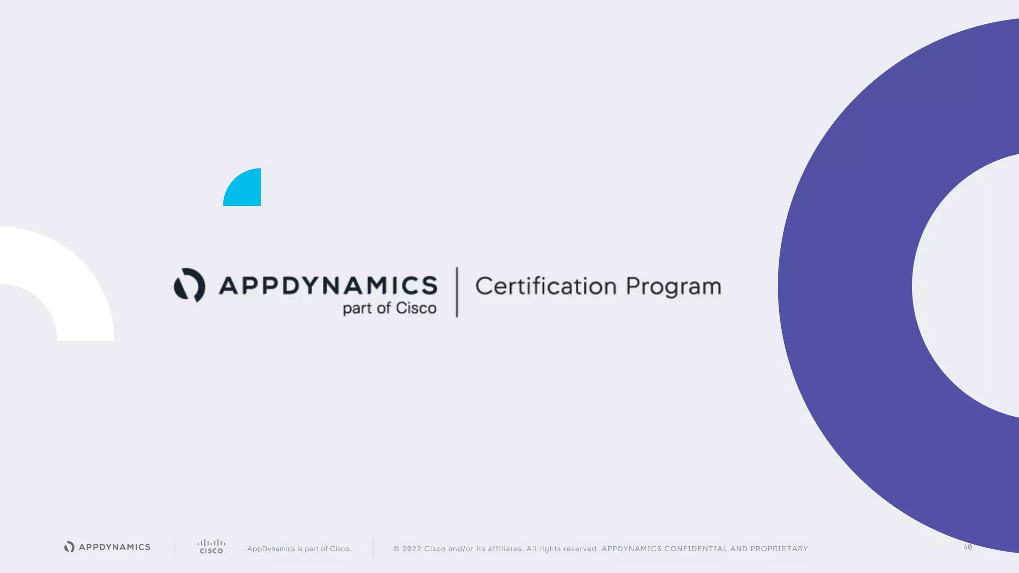 AppDynamics is part of Cisco. © 2022 Cisco and/or its affiliates. All rights reserved. APPDYNAMICS CONFIDENTIAL AND PROPRIETARY 40
 