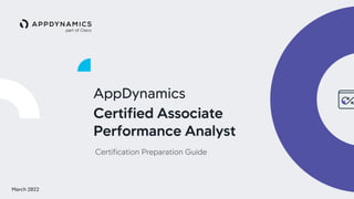 AppDynamics
Certified Associate
Performance Analyst
Certification Preparation Guide
March 2022
 