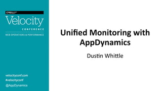 Uniﬁed	
  Monitoring	
  with	
  
AppDynamics
Dus$n	
  Whi*le	
  
@AppDynamics
 