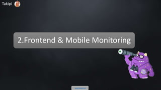 Takipi
www.takipi.com
2.Frontend & Mobile Monitoring
 