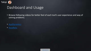 Dashboard and Usage
• Browse following videos for better feel of each tool’s user experience and way of
solving problems.
• AppDynamics
• NewRelic
Takipi
www.takipi.com
 