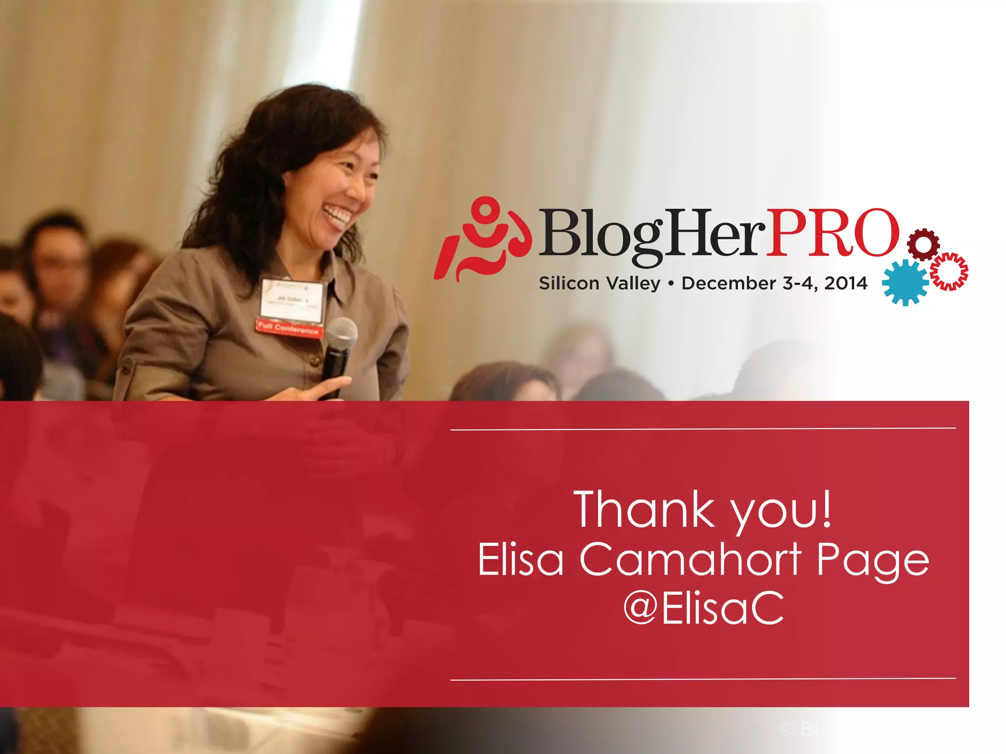 BlogHer 
Thank you! 
Elisa Camahort Page 
@ElisaC 
