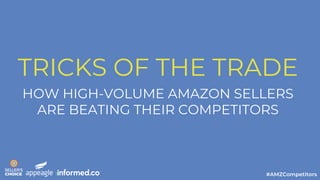 TRICKS OF THE TRADE
HOW HIGH-VOLUME AMAZON SELLERS
ARE BEATING THEIR COMPETITORS
 