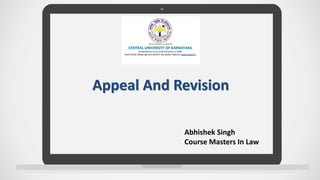 Appeal And Revision
Abhishek Singh
Course Masters In Law
 