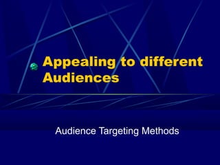 Appealing to different
Audiences
Audience Targeting Methods
 