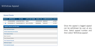 Withdraw Appeal
Once the appeal is logged appeal
can be withdrawn by user at any
time. Select appeal number and
then select ‘Withdraw appeal’.
 
