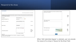 Respond to No-show
When 'Edit Submitted Appeal' is selected, user can provide
the reason of no-show in 'Reason for No-Show' field.
 