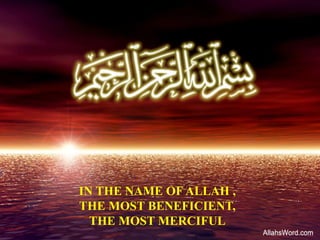 IN THE NAME OF ALLAH ,
THE MOST BENEFICIENT,
THE MOST MERCIFUL
 