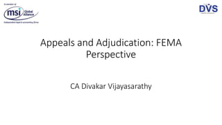 Appeals and Adjudication: FEMA
Perspective
CA Divakar Vijayasarathy
 