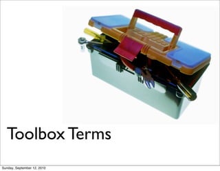 Toolbox Terms
Sunday, September 12, 2010
 
