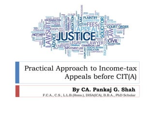 Practical Approach to Income-tax
Appeals before CIT(A)
By CA. Pankaj G. Shah
F.C.A., C.S., L.L.B.(Hons.), DISA(ICA), B.B.A., PhD Scholar
 