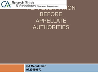 REPRESENTATION
BEFORE
APPELLATE
AUTHORITIES
CA Mehul Shah
9723459572
 