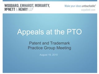 Appeals at the PTO Patent and Trademark Practice Group Meeting August 19, 2010 