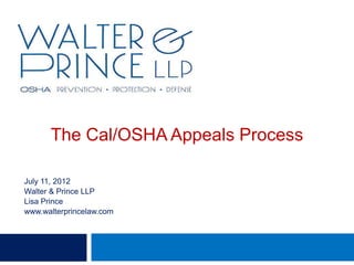 The Cal/OSHA Appeals Process

July 11, 2012
Walter & Prince LLP
Lisa Prince
www.walterprincelaw.com
 