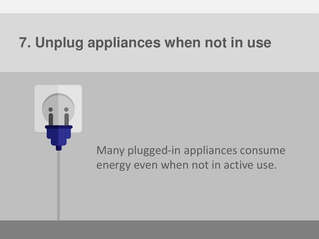 7. Unplug appliances when not