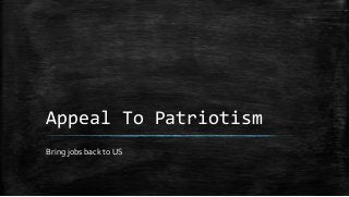 Appeal To Patriotism
Bring jobs back to US

 