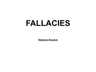 FALLACIES
Kavosa Assava

 