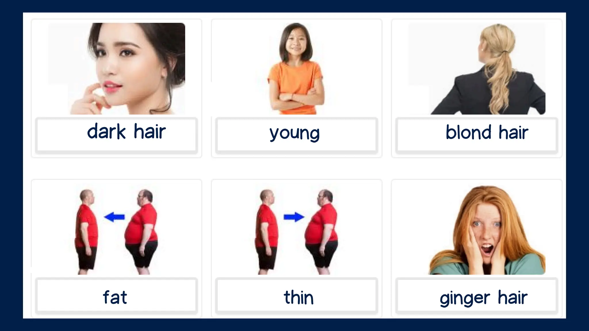 ginger hair
young
dark hair blond hair
fat thin
 