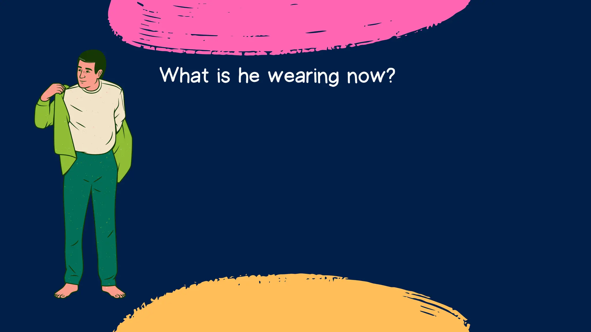 What is he wearing now?
 