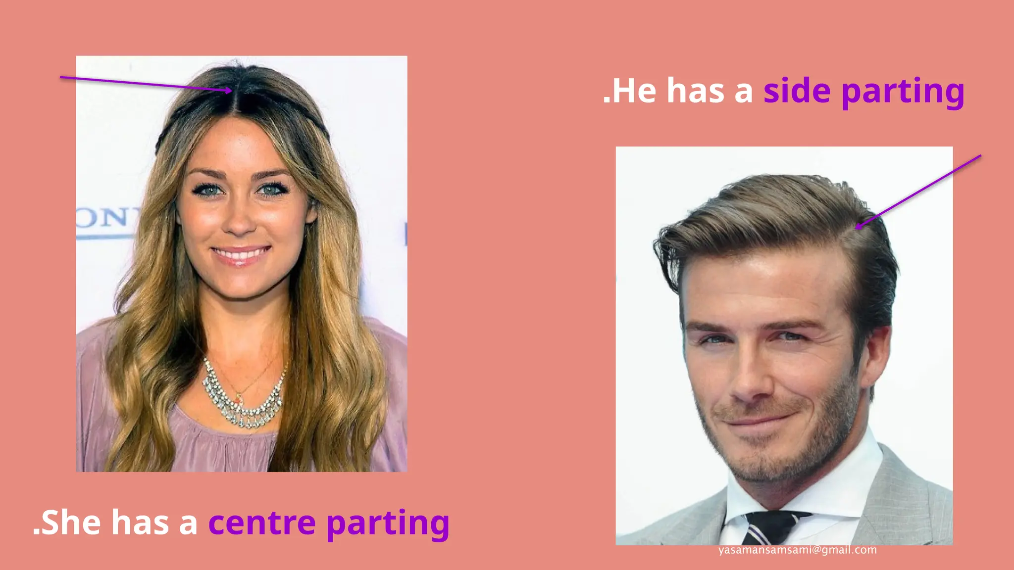 yasamansamsami@gmail.com
She has a centre parting
.
He has a side parting
.
 