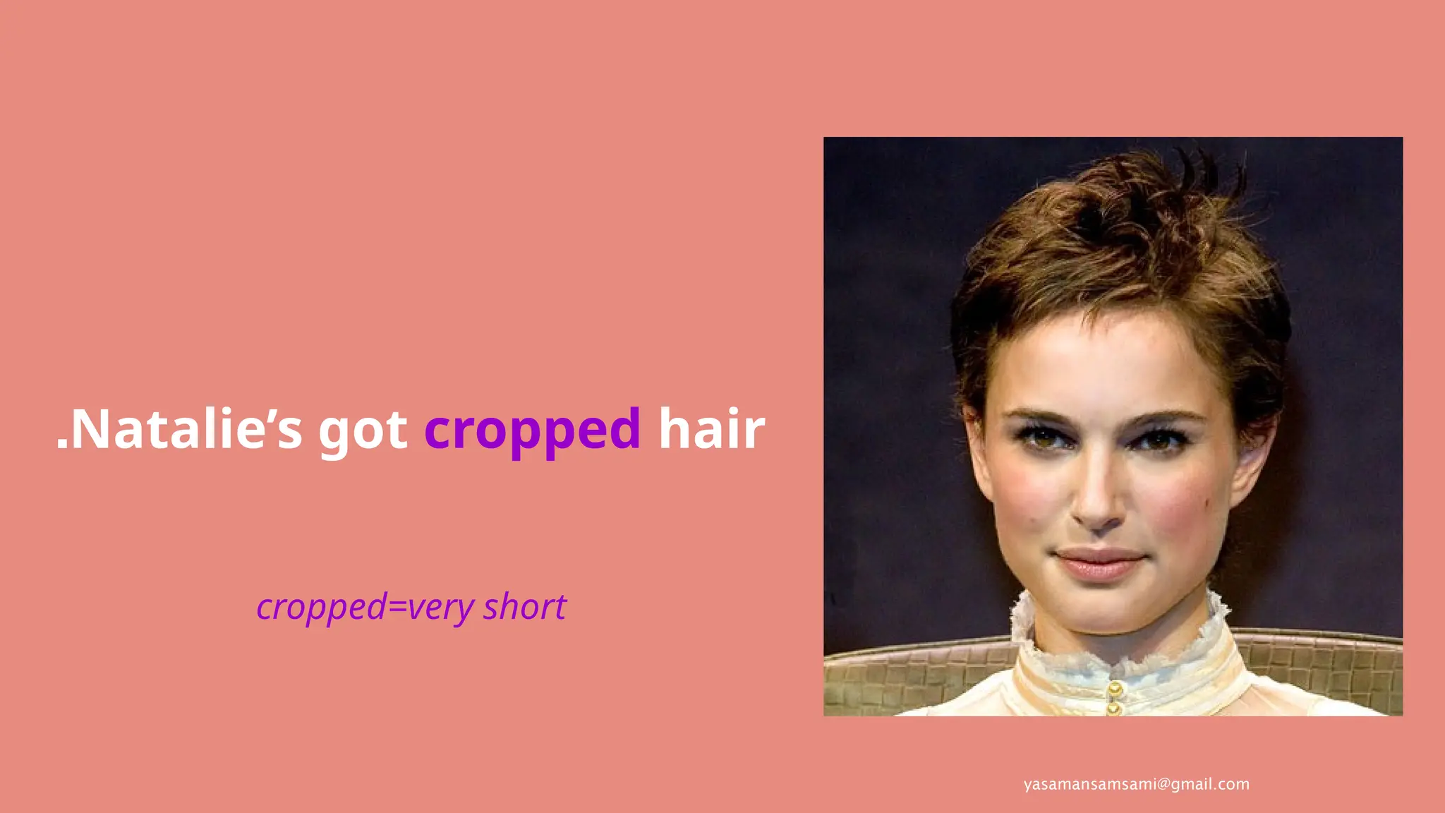 yasamansamsami@gmail.com
Natalie’s got cropped hair
.
cropped=very short
 